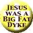 Jesus Was a Big Fat Dyke
