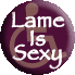 Lame is Sexy
