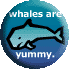 Whales Are Yummy